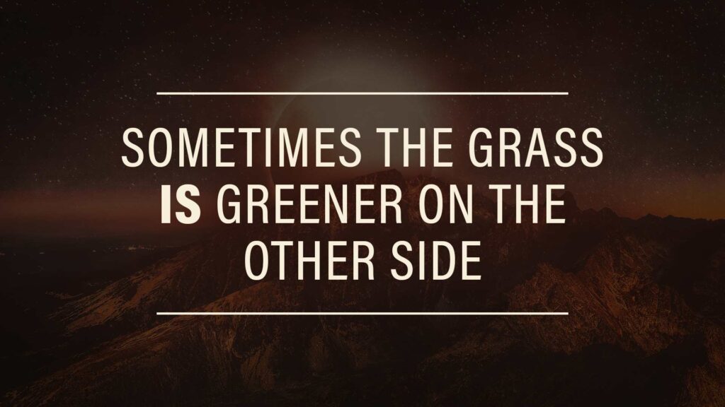 Sometimes the Grass IS Greener on the Other Side