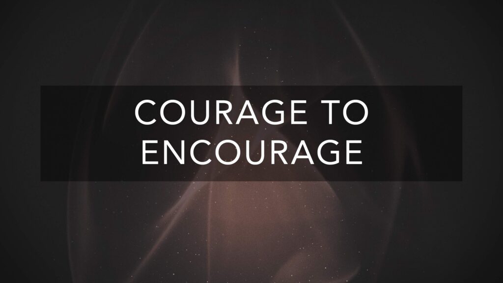 Courage to Encourage