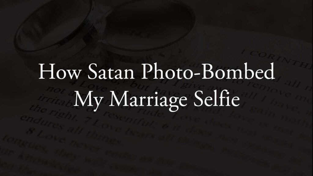 How Satan Photo-Bombed My Marriage Selfie